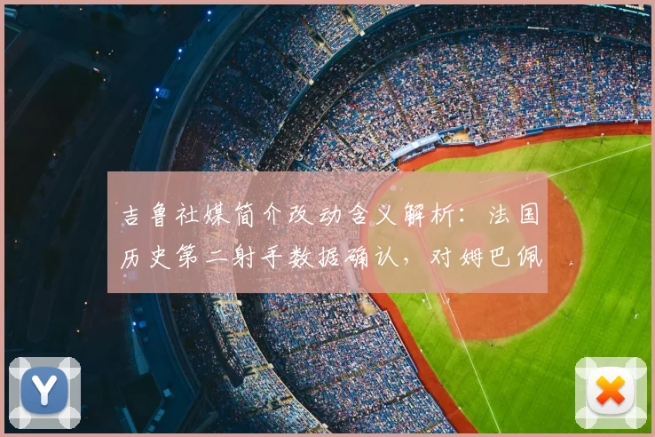 吉鲁社媒简介改动含义解析：法国历史第二射手数据确认，对姆巴佩2026世界杯寄语内容一览